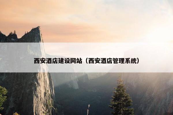西安酒店建设网站（西安酒店管理系统）