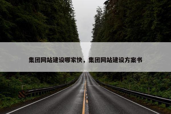 集团网站建设哪家快，集团网站建设方案书