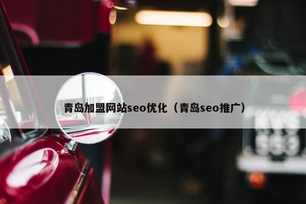 青岛加盟网站seo优化（青岛seo推广）