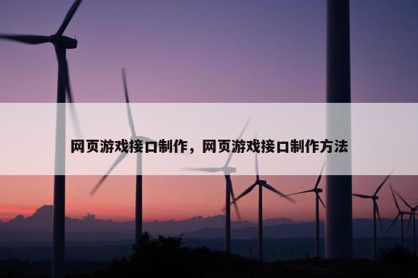 网页游戏接口制作，网页游戏接口制作方法