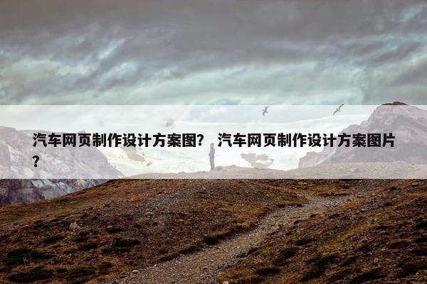 汽车网页制作设计方案图？ 汽车网页制作设计方案图片？
