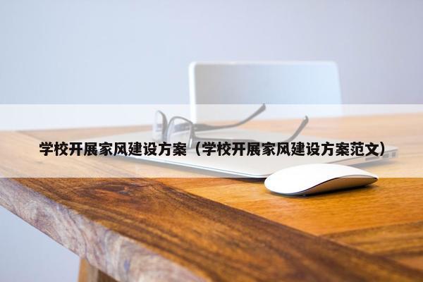学校开展家风建设方案（学校开展家风建设方案范文）