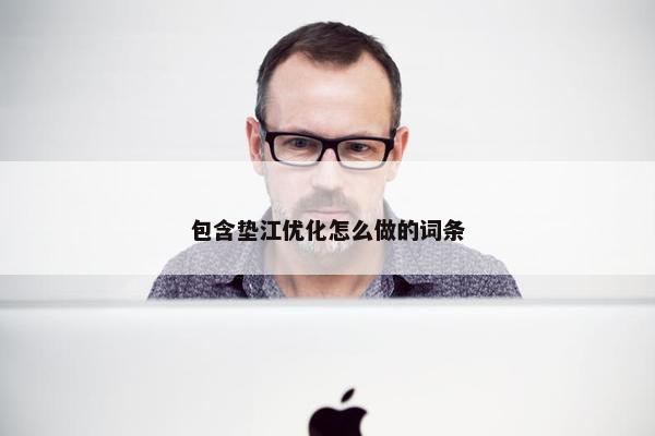 包含垫江优化怎么做的词条