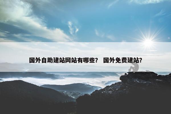 国外自助建站网站有哪些？ 国外免费建站？