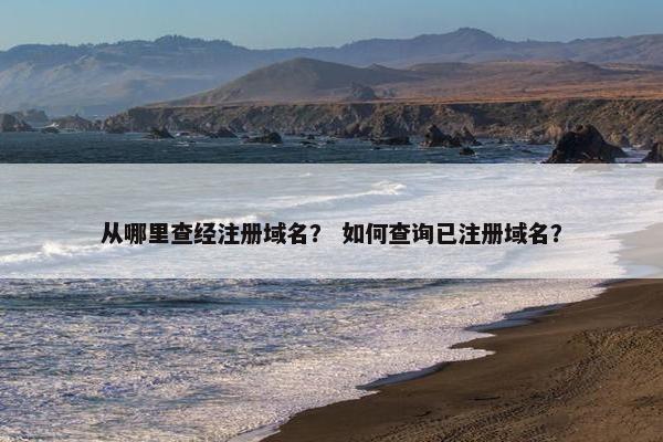 从哪里查经注册域名？ 如何查询已注册域名？