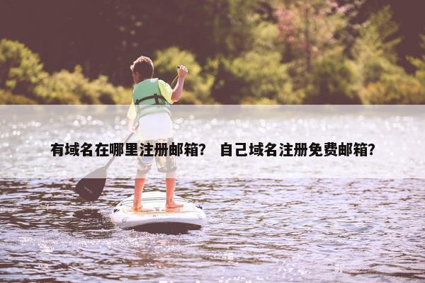 有域名在哪里注册邮箱？ 自己域名注册免费邮箱？