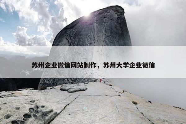 苏州企业微信网站制作，苏州大学企业微信