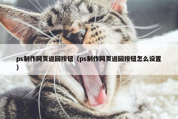ps制作网页返回按钮（ps制作网页返回按钮怎么设置）