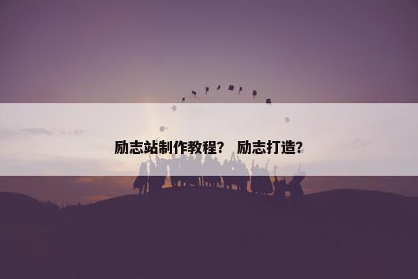 励志站制作教程？ 励志打造？