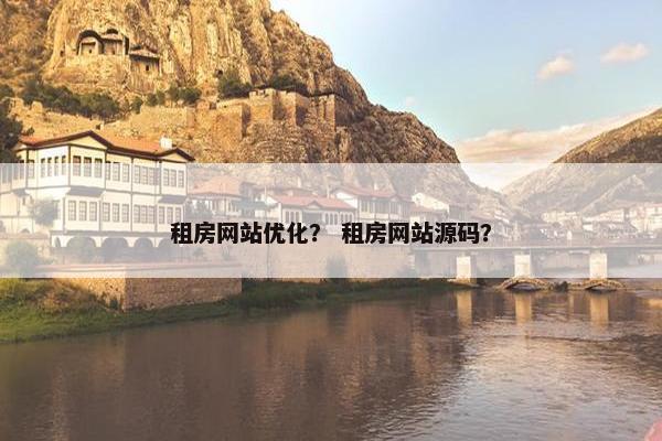 租房网站优化？ 租房网站源码？