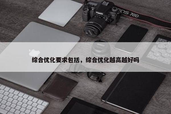 综合优化要求包括，综合优化越高越好吗