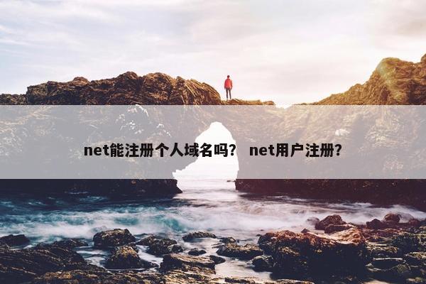 net能注册个人域名吗？ net用户注册？