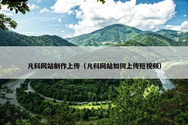 凡科网站制作上传（凡科网站如何上传短视频）