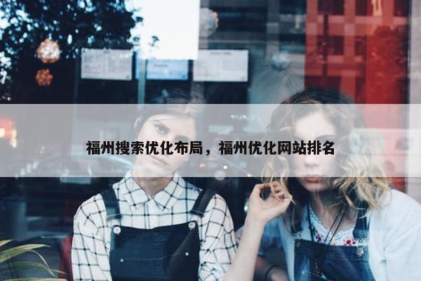 福州搜索优化布局，福州优化网站排名
