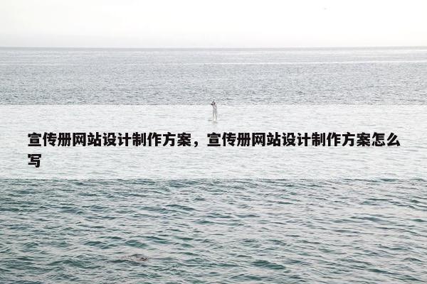 宣传册网站设计制作方案，宣传册网站设计制作方案怎么写