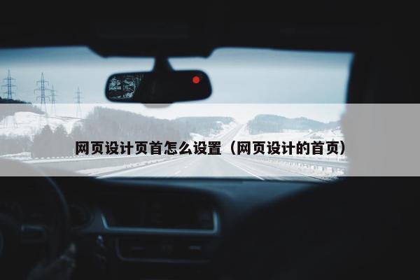 网页设计页首怎么设置（网页设计的首页）