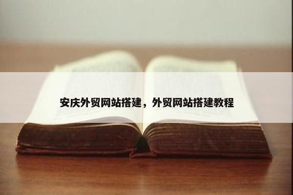 安庆外贸网站搭建，外贸网站搭建教程