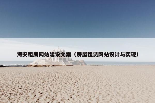 海安租房网站建设文案（房屋租赁网站设计与实现）