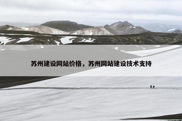 苏州建设网站价格，苏州网站建设技术支持