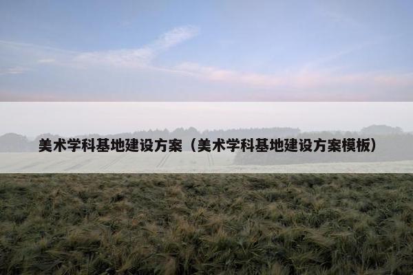 美术学科基地建设方案（美术学科基地建设方案模板）
