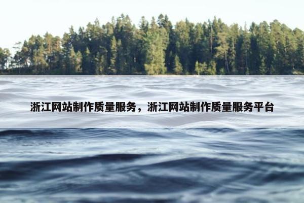 浙江网站制作质量服务，浙江网站制作质量服务平台