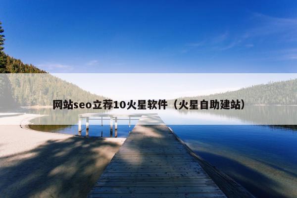 网站seo立荐10火星软件（火星自助建站）