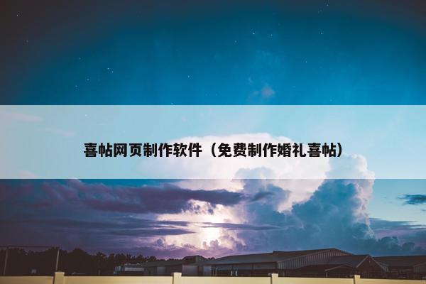 喜帖网页制作软件（免费制作婚礼喜帖）