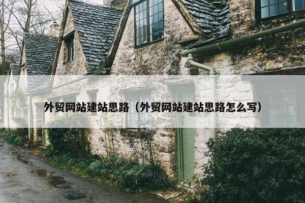 外贸网站建站思路（外贸网站建站思路怎么写）