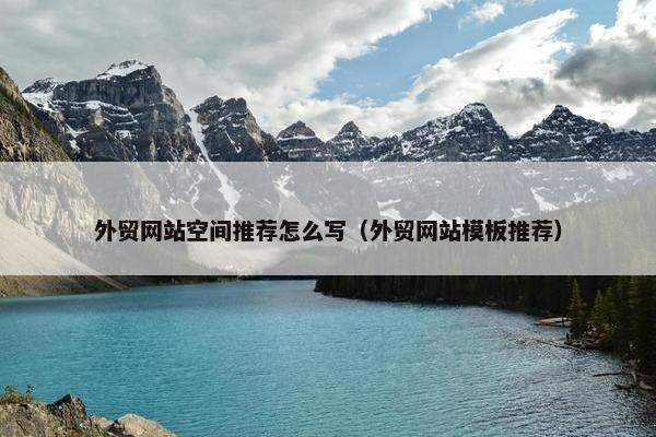 外贸网站空间推荐怎么写（外贸网站模板推荐）