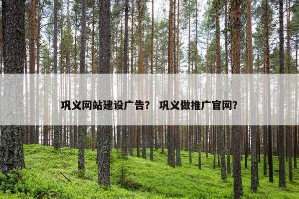 巩义网站建设广告？ 巩义做推广官网？