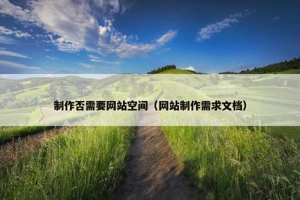 制作否需要网站空间（网站制作需求文档）