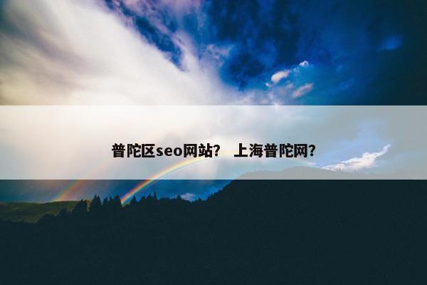 普陀区seo网站？ 上海普陀网？