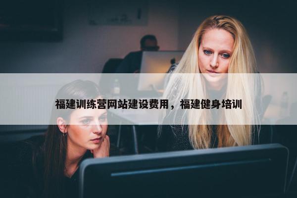 福建训练营网站建设费用，福建健身培训