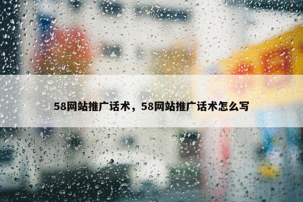 58网站推广话术，58网站推广话术怎么写