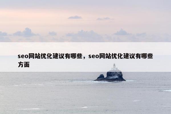 seo网站优化建议有哪些，seo网站优化建议有哪些方面