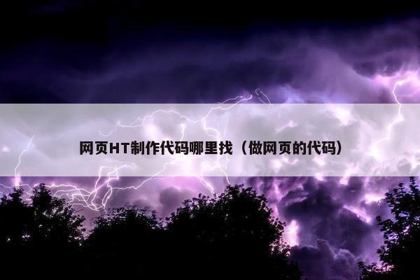 网页HT制作代码哪里找（做网页的代码）