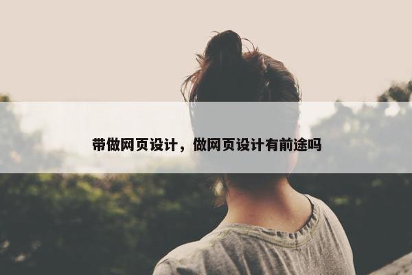带做网页设计，做网页设计有前途吗