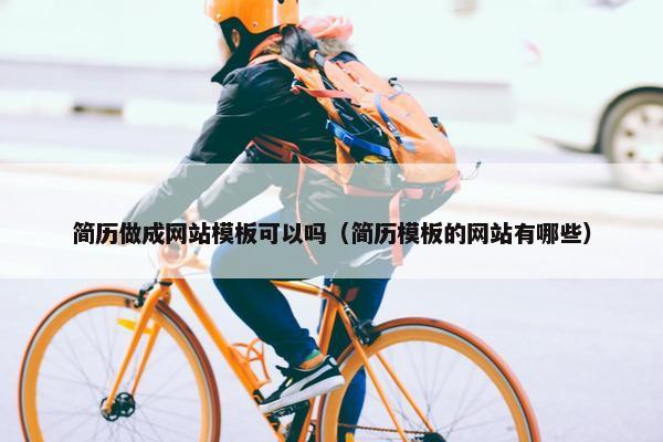 简历做成网站模板可以吗（简历模板的网站有哪些）