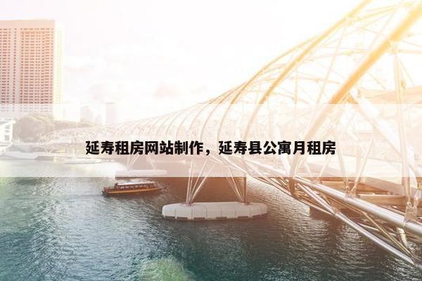 延寿租房网站制作，延寿县公寓月租房