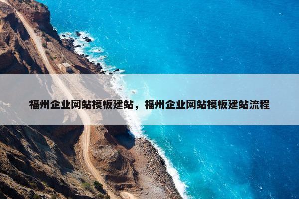 福州企业网站模板建站，福州企业网站模板建站流程