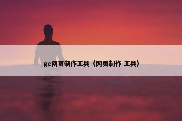ge网页制作工具（网页制作 工具）