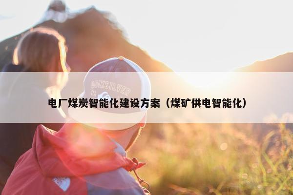 电厂煤炭智能化建设方案（煤矿供电智能化）