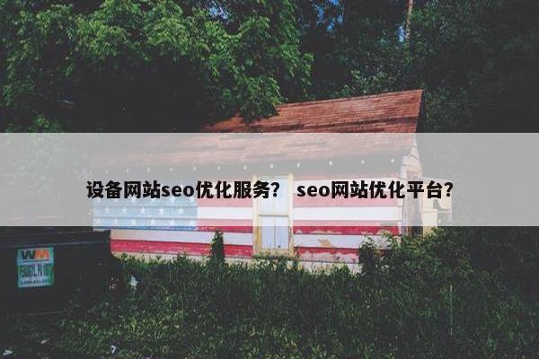 设备网站seo优化服务？ seo网站优化平台？