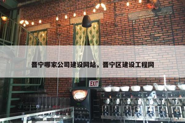 晋宁哪家公司建设网站，晋宁区建设工程网