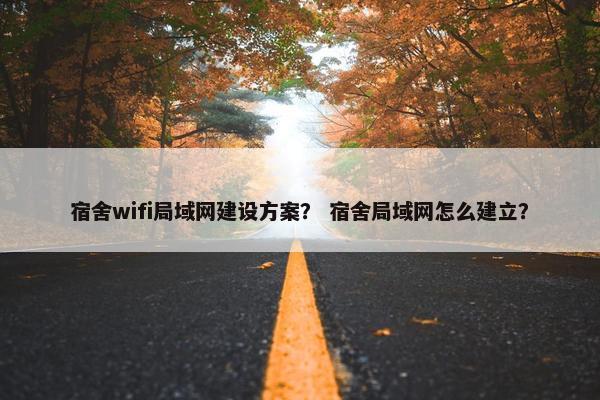 宿舍wifi局域网建设方案？ 宿舍局域网怎么建立？