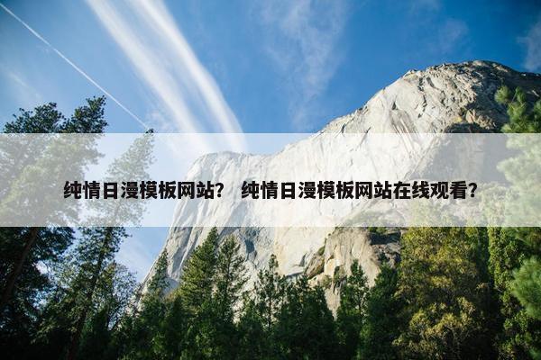 纯情日漫模板网站？ 纯情日漫模板网站在线观看？