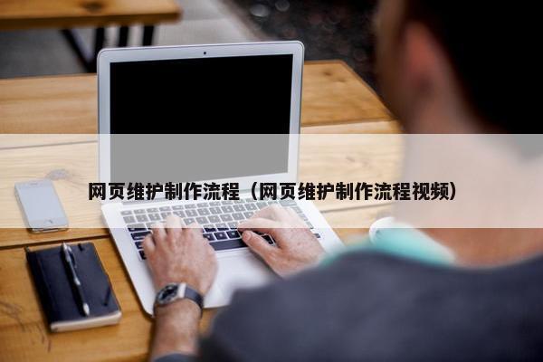 网页维护制作流程（网页维护制作流程视频）