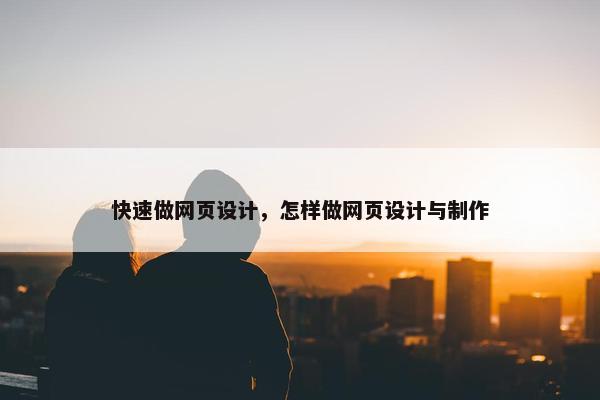 快速做网页设计，怎样做网页设计与制作