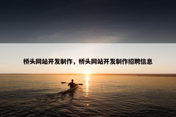 桥头网站开发制作，桥头网站开发制作招聘信息