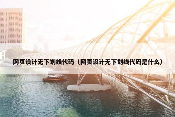 网页设计无下划线代码（网页设计无下划线代码是什么）